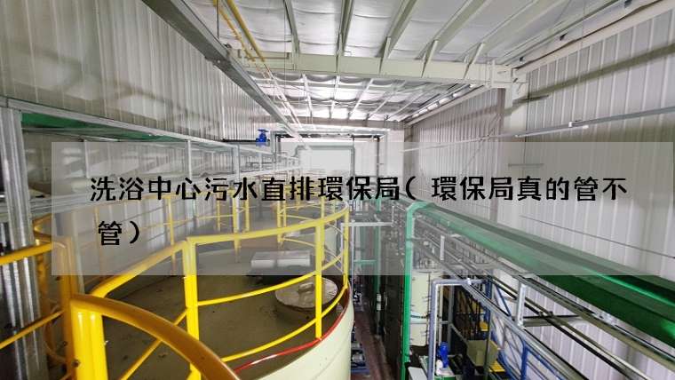 洗浴中心污水直排環保局(環保局真的管不管)